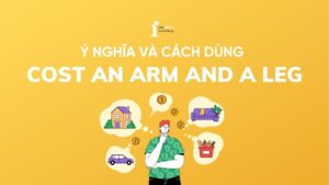 Cost an arm and a leg là gì? Giải mã ý nghĩa và cách dùng