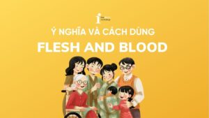 Flesh and blood là gì? Ý nghĩa và cách dùng đúng trong tiếng Anh