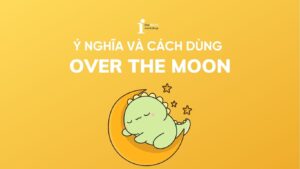Over the moon là gì? Tìm hiểu về nguồn gốc và cách dùng