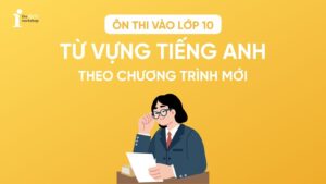 Tổng hợp từ vựng tiếng Anh ôn thi vào 10 theo chương trình mới