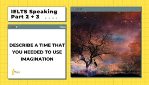 Describe a time that you needed to use imagination | IELTS Speaking Part 2