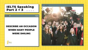 Describe an occasion when many people were smiling | IELTS Speaking Part 2 + 3