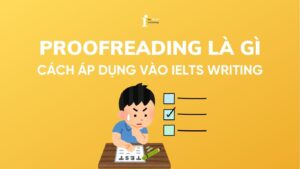 Proofreading là gì? Cách áp dụng Proofreading trong IELTS Writing