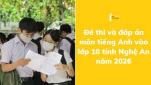 Đáp án đề thi tiếng Anh vào 10 tỉnh Nghệ An 2026 đủ mã đề