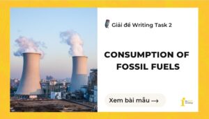 Giải đề IELTS Writing Task 2: Consumption of fossil fuels