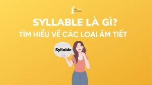 Syllable là gì? Tìm hiểu về các loại âm tiết trong tiếng Anh