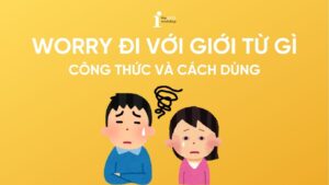 Worry đi với giới từ gì? Công thức và cách dùng chi tiết