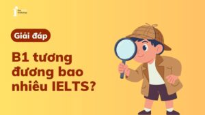Giải đáp chi tiết trình độ B1 tương đương bao nhiêu IELTS?