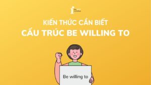 Khám phá Cấu trúc Be willing to và cách dùng trong tiếng Anh