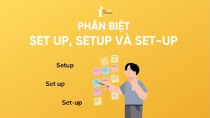 Set up là gì? Phân biệt Set up, Setup và Set-up trong tiếng Anh
