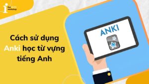 Hướng dẫn cách sử dụng Anki học từ vựng tiếng Anh chi tiết nhất
