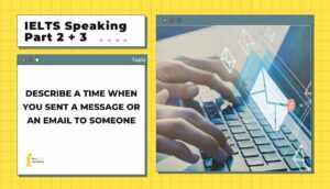 Describe a time when you sent a message or an email to someone | IELTS Speaking Part 2 + 3