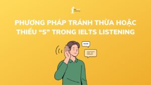 Phương pháp tránh thừa hoặc thiếu “s” trong Listening IELTS
