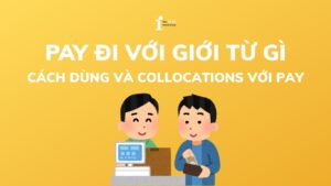 Pay đi với giới từ gì? Cách dùng và các Collocations với Pay