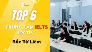 Bật mí top 6 trung tâm IELTS uy tín Bắc Từ Liêm đáng học