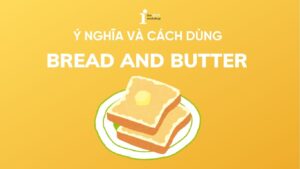 Bread and butter là gì? Ý nghĩa, nguồn gốc và cách dùng