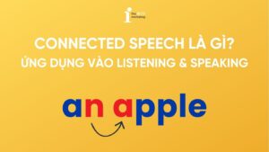 Connected speech là gì? Ứng dụng nối âm trong Listening và Speaking