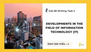 Giải đề IELTS Writing Task 2: Developments in the field of information technology (IT)