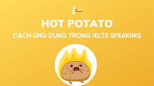 Hot potato là gì? Cách ứng dụng trong IELTS Speaking hiệu quả