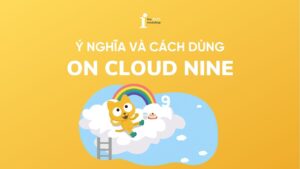 On cloud nine là gì? Cách sử dụng đúng ngữ cảnh trong tiếng Anh