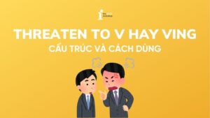 Threaten to V hay Ving? Cấu trúc và cách dùng Threaten chính xác