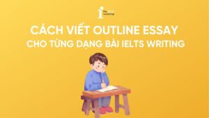 Cách viết Outline Essay cho từng dạng bài trong IELTS Writing