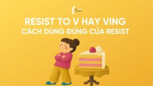 Resist to V hay Ving? Cách dùng đúng của Resist trong tiếng Anh