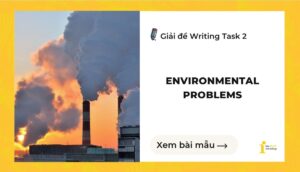 Giải đề IELTS Writing Task 2: Environmental problems