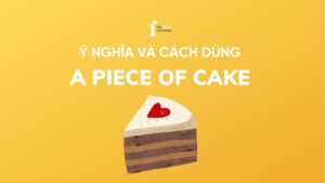 A piece of cake là gì? Ý nghĩa và cách dùng trong tiếng Anh