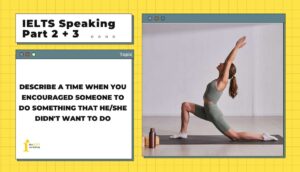 Describe a time when you encouraged someone to do something that he/she didn’t want to do | IELTS Speaking Part 2 + 3