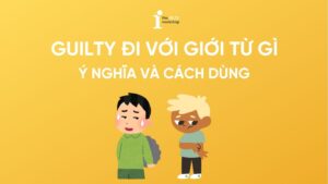 Guilty đi với giới từ gì? Cấu trúc, Collocation và Idioms với Guilty