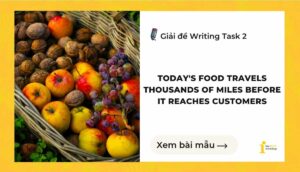 Giải đề IELTS Writing Task 2: Today’s food travels thousands of miles before it reaches customers