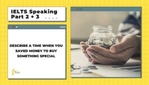 Describe a time when you saved money to buy something special | IELTS Speaking Part 2 + 3