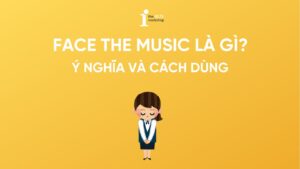 Face the music là gì? Cách dùng và ứng dụng trong IELTS Speaking