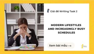 Giải đề IELTS Writing Task 2: Modern lifestyles and increasingly busy schedules