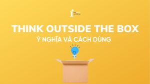Think outside the box là gì? Ý nghĩa và cách dùng chi tiết